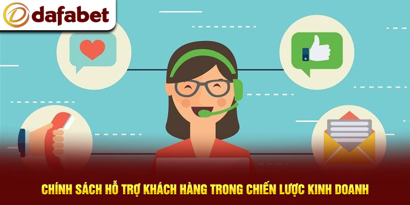 Chính sách hỗ trợ khách hàng trong chiến lược kinh doanh