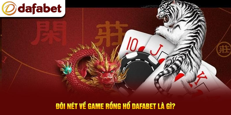 Đôi nét về game Rồng Hổ Dafabet là gì?